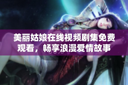 美丽姑娘在线视频剧集免费观看，畅享浪漫爱情故事