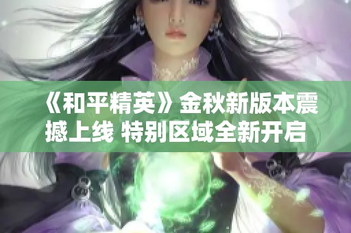 《和平精英》金秋新版本震撼上线 特别区域全新开启