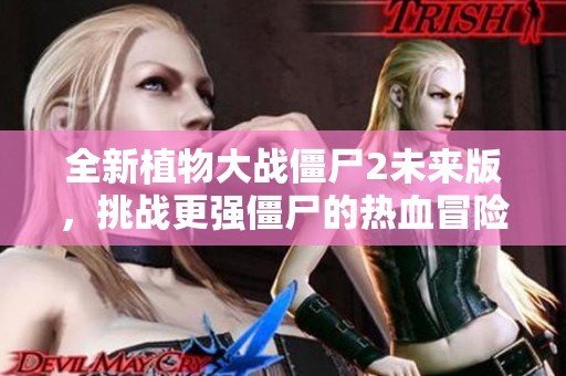 全新植物大战僵尸2未来版，挑战更强僵尸的热血冒险！
