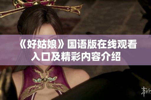 《好姑娘》国语版在线观看入口及精彩内容介绍