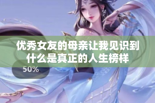 优秀女友的母亲让我见识到什么是真正的人生榜样
