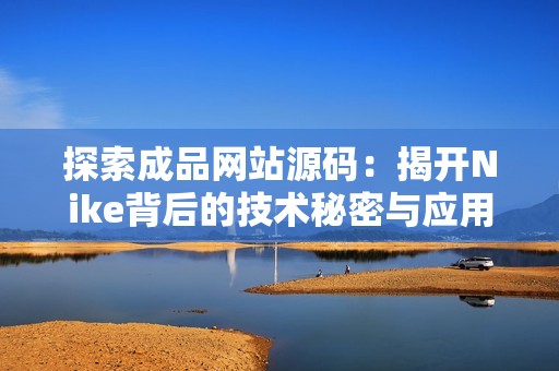 探索成品网站源码：揭开Nike背后的技术秘密与应用分析