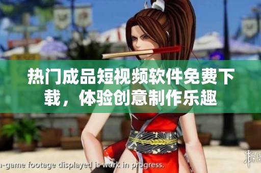 热门成品短视频软件免费下载，体验创意制作乐趣