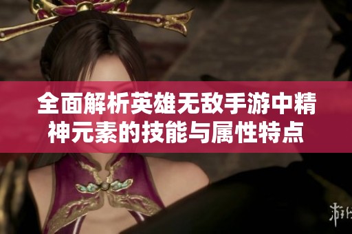 全面解析英雄无敌手游中精神元素的技能与属性特点