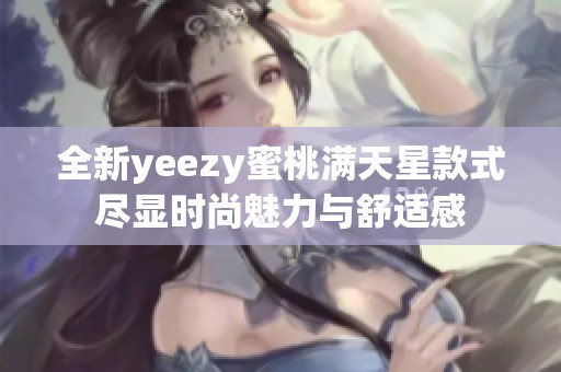 全新yeezy蜜桃满天星款式尽显时尚魅力与舒适感