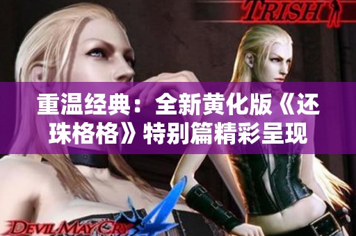 重温经典：全新黄化版《还珠格格》特别篇精彩呈现