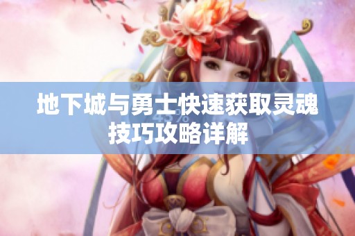 地下城与勇士快速获取灵魂技巧攻略详解