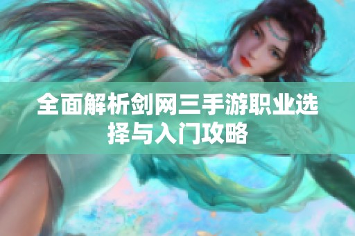 全面解析剑网三手游职业选择与入门攻略