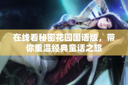 在线看秘密花园国语版，带你重温经典童话之旅