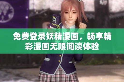 免费登录妖精漫画，畅享精彩漫画无限阅读体验
