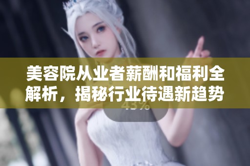 美容院从业者薪酬和福利全解析，揭秘行业待遇新趋势