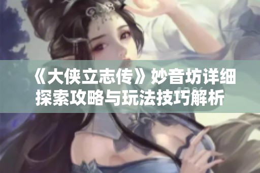《大侠立志传》妙音坊详细探索攻略与玩法技巧解析