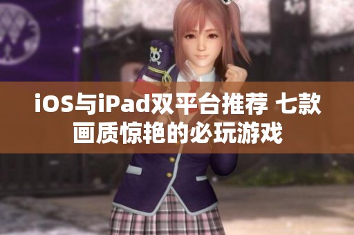 iOS与iPad双平台推荐 七款画质惊艳的必玩游戏