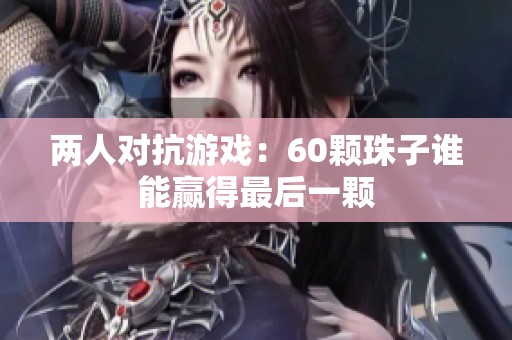 两人对抗游戏：60颗珠子谁能赢得最后一颗