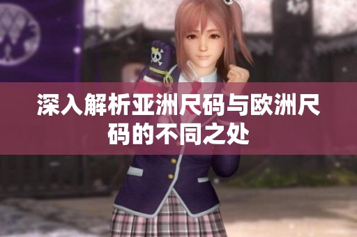深入解析亚洲尺码与欧洲尺码的不同之处