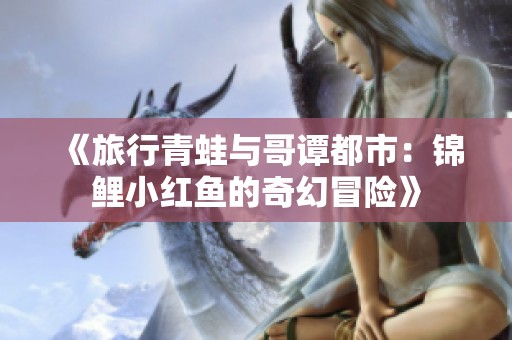 《旅行青蛙与哥谭都市：锦鲤小红鱼的奇幻冒险》