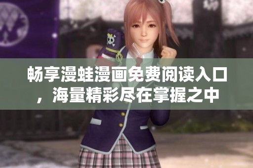 畅享漫蛙漫画免费阅读入口，海量精彩尽在掌握之中