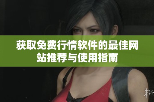 获取免费行情软件的最佳网站推荐与使用指南