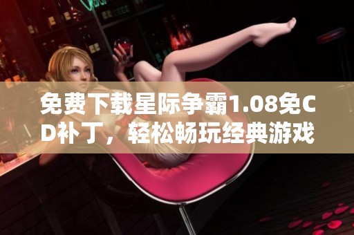 免费下载星际争霸1.08免CD补丁，轻松畅玩经典游戏