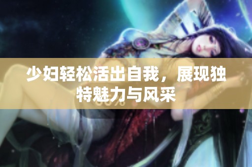 少妇轻松活出自我，展现独特魅力与风采