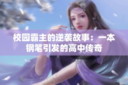 校园霸主的逆袭故事：一本钢笔引发的高中传奇