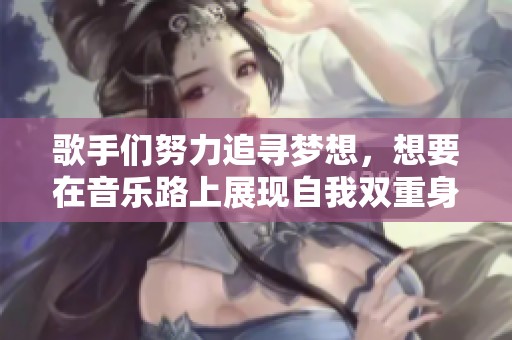 歌手们努力追寻梦想，想要在音乐路上展现自我双重身份