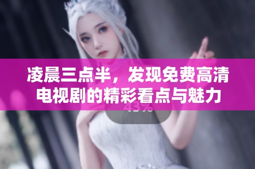 凌晨三点半，发现免费高清电视剧的精彩看点与魅力