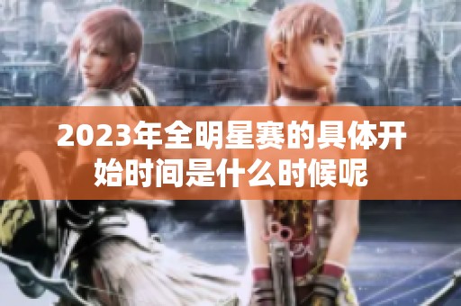 2023年全明星赛的具体开始时间是什么时候呢