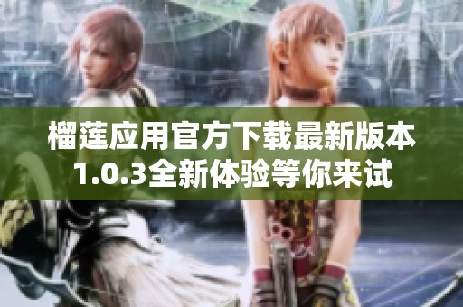 榴莲应用官方下载最新版本1.0.3全新体验等你来试
