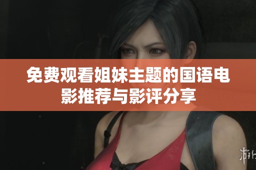 免费观看姐妹主题的国语电影推荐与影评分享