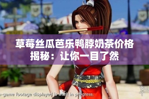 草莓丝瓜芭乐鸭脖奶茶价格揭秘：让你一目了然