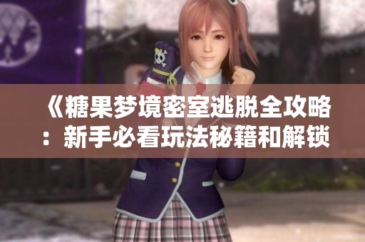 《糖果梦境密室逃脱全攻略：新手必看玩法秘籍和解锁技巧》