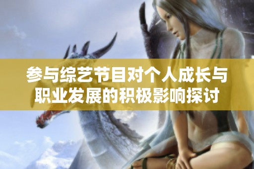 参与综艺节目对个人成长与职业发展的积极影响探讨