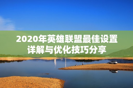 2020年英雄联盟最佳设置详解与优化技巧分享