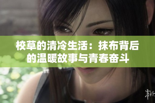 校草的清冷生活：抹布背后的温暖故事与青春奋斗