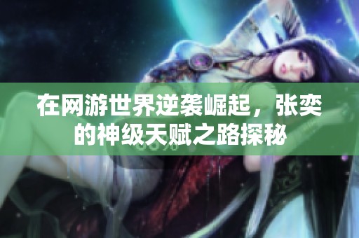 在网游世界逆袭崛起，张奕的神级天赋之路探秘