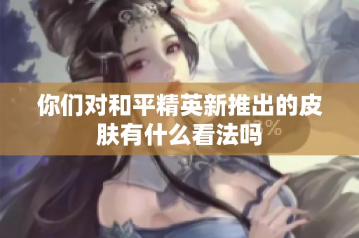 你们对和平精英新推出的皮肤有什么看法吗