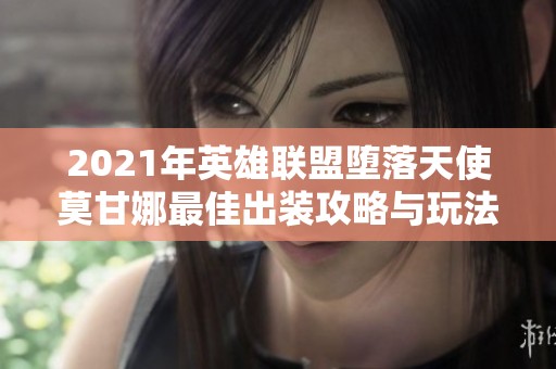 2021年英雄联盟堕落天使莫甘娜最佳出装攻略与玩法解析