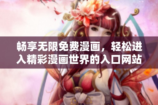 畅享无限免费漫画，轻松进入精彩漫画世界的入口网站