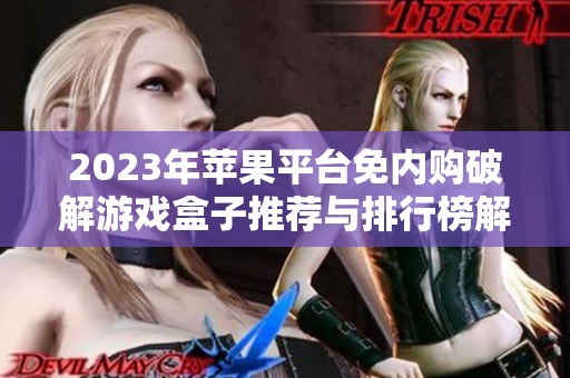 2023年苹果平台免内购破解游戏盒子推荐与排行榜解析