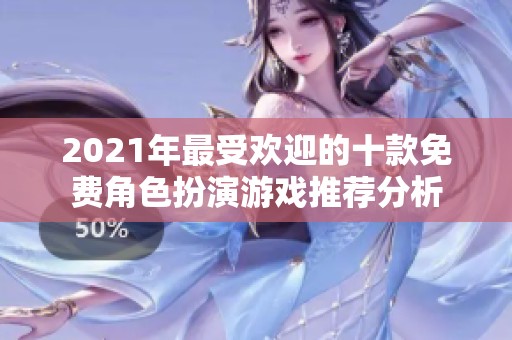 2021年最受欢迎的十款免费角色扮演游戏推荐分析