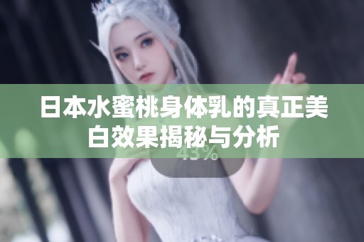 日本水蜜桃身体乳的真正美白效果揭秘与分析
