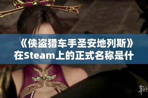 《侠盗猎车手圣安地列斯》在Steam上的正式名称是什么？