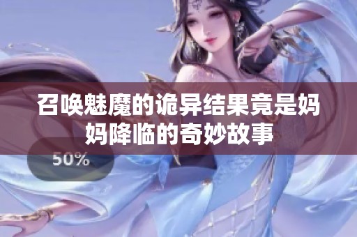 召唤魅魔的诡异结果竟是妈妈降临的奇妙故事