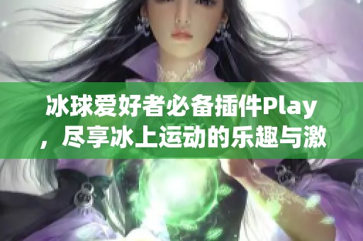 冰球爱好者必备插件Play，尽享冰上运动的乐趣与激情