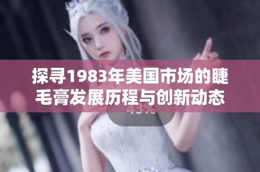 探寻1983年美国市场的睫毛膏发展历程与创新动态