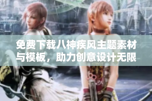 免费下载八神疾风主题素材与模板，助力创意设计无限可能