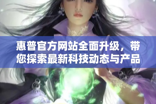 惠普官方网站全面升级，带您探索最新科技动态与产品信息