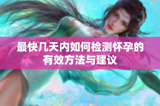 最快几天内如何检测怀孕的有效方法与建议