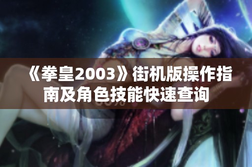 《拳皇2003》街机版操作指南及角色技能快速查询